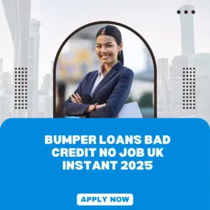 Bumper Loans Bad Credit No Job UK Instant 2025
