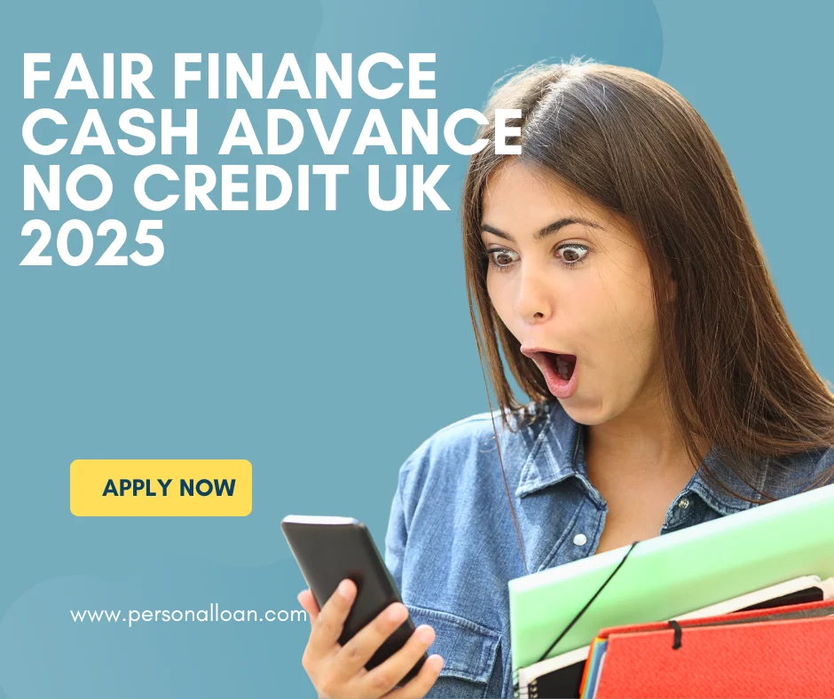 Fair Finance Fast Cash Advance No Credit Check UK 2025
